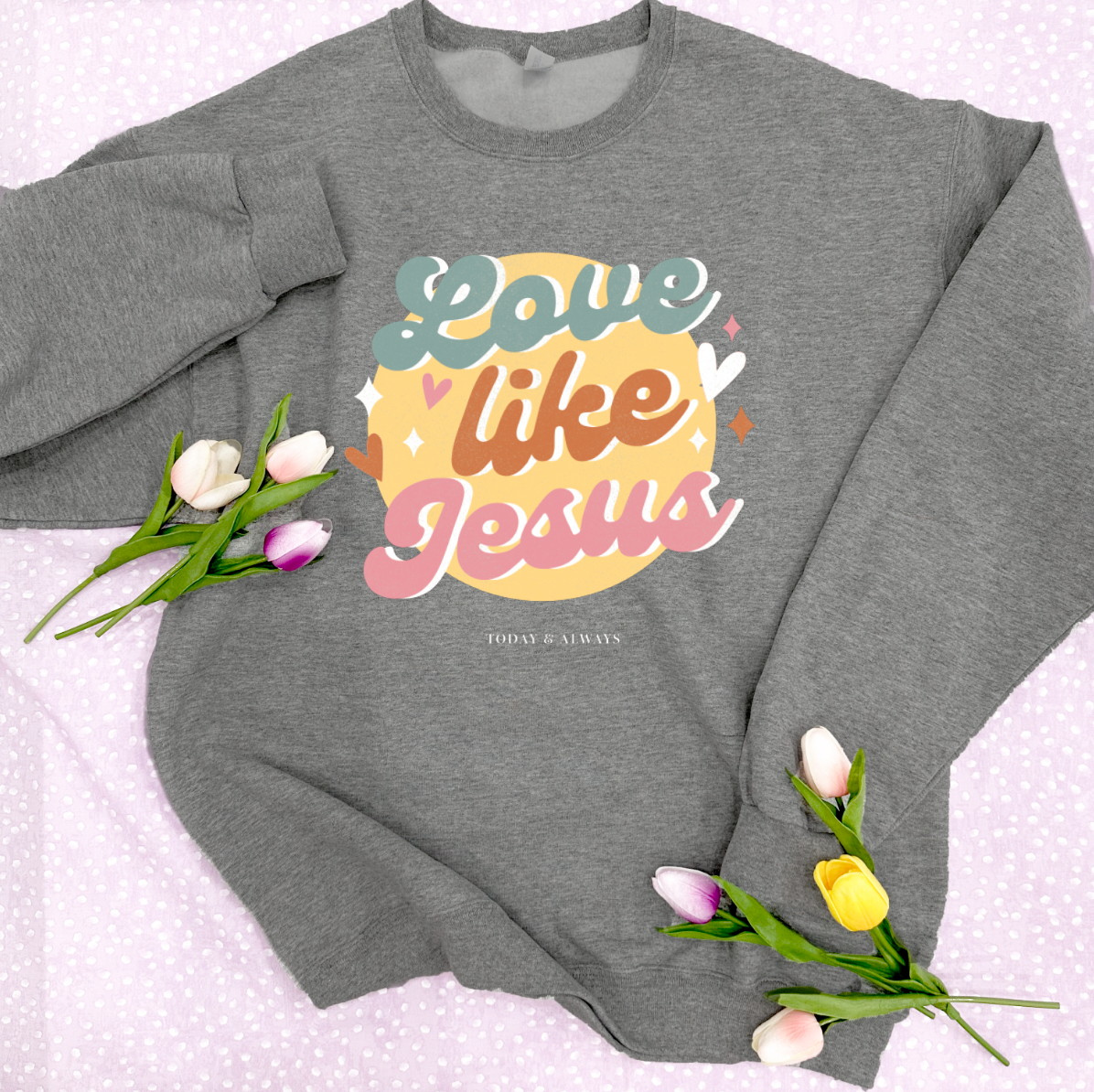 EASTER 2023: Love Like Jesus (SWEATSHIRT)