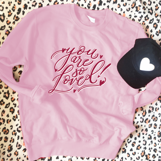 VALENTINE'S DAY 2023 - You Are So Loved (SWEATSHIRT)